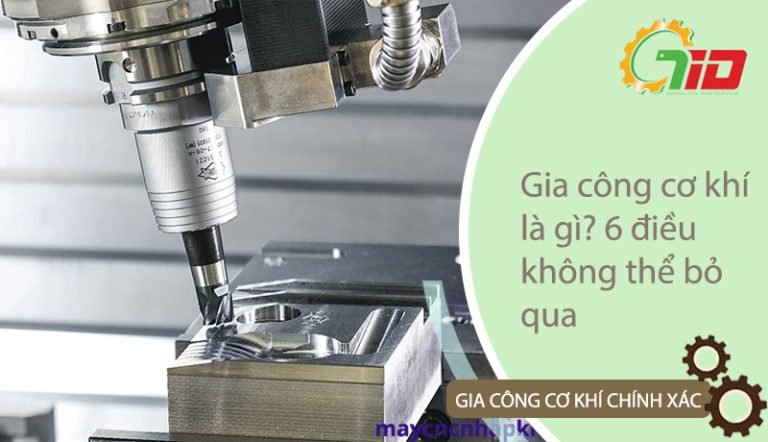 Gia công cơ khí là gì? 6 điều không thể bỏ qua