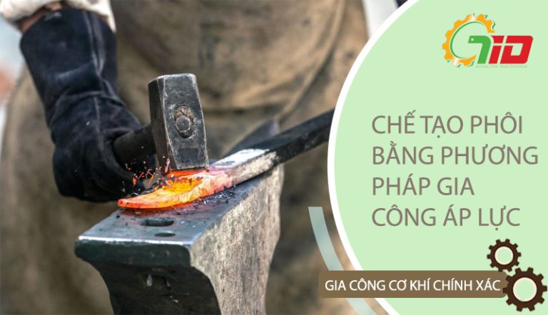 CHẾ TẠO PHÔI BẰNG PHƯƠNG PHÁP GIA CÔNG ÁP LỰC