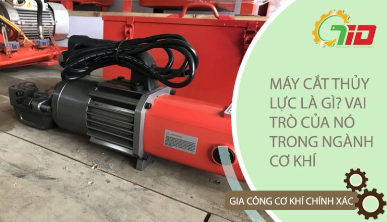 MÁY CẮT THỦY LỰC LÀ GÌ? VAI TRÒ CỦA NÓ TRONG GIA CÔNG CƠ KHÍ