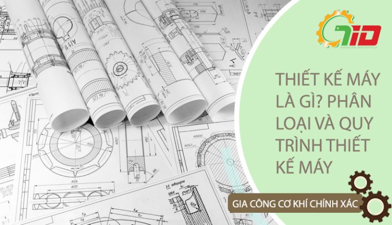 THIẾT KẾ MÁY LÀ GÌ? PHÂN LOẠI VÀ QUY TRÌNH